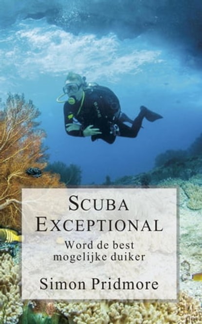 Scuba Exceptional - Word de best mogelijke duiker, Simon Pridmore - Ebook - 9798201677688