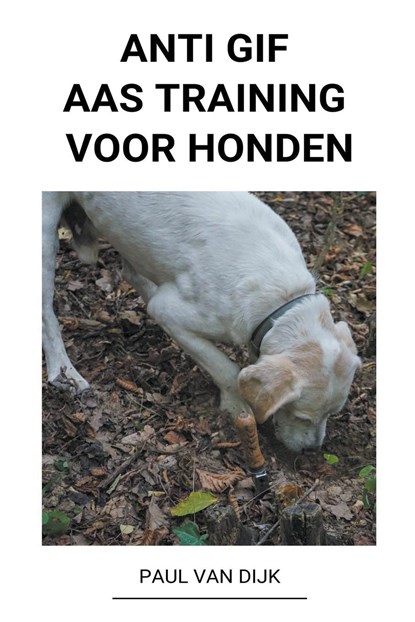 Anti Gif Aas Training voor Honden, DIJK,  Paul Van - Paperback - 9798201677763