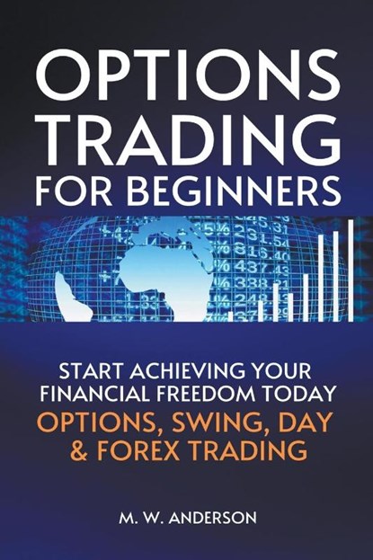 Options Trading for Beginners - The 7-Day Crash Course I Start Achieving Your Financial Freedoom Today I Options, Swing, Day & Forex Trading, Mark Warren Anderson - Paperback - 9798201679972