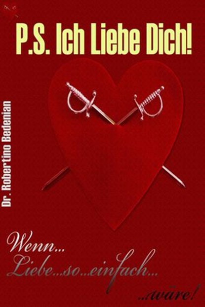 P.S. Ich Liebe Dich: Wenn Liebe So Einfach Wäre, Robertino Bedenian, Dr. - Ebook - 9798201694234