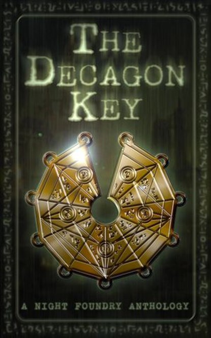 The Decagon Key, Night Foundry ; Ross Young ; Elizabeth Eckstein ; Marios Eracleous ; Melissa Rose Rodgers ; SJ Covey ; Cix and Victoria Zander ; Kayla Hicks ; Jethro Weyman ; Trixie Pereira ; Peter James Martin - Ebook - 9798201694845