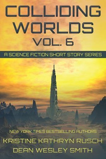 Colliding Worlds Vol. 6: A Science Fiction Short Story Series, Kristine Kathryn Rusch ; Dean Wesley Smith - Ebook - 9798201695057