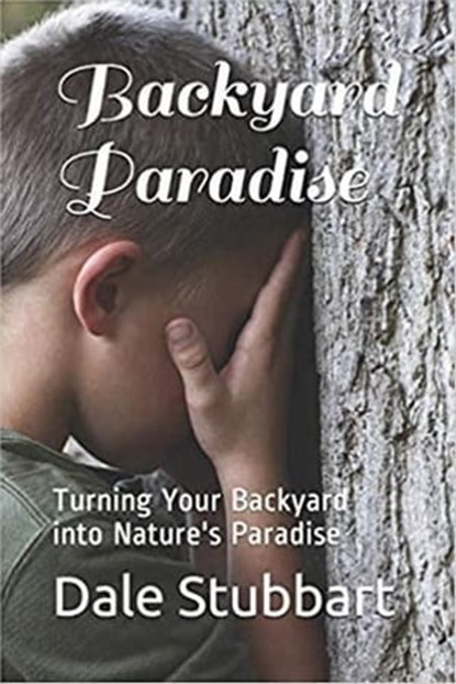 Backyard Paradise: Turning Your Backyard into Nature's Paradise, Dale Stubbart - Ebook - 9798201695231