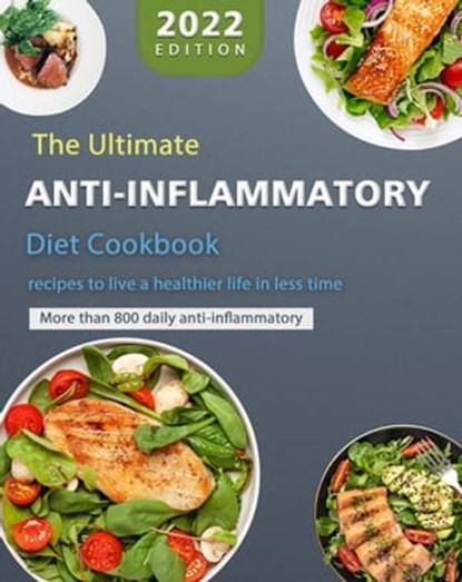 The Ultimate Anti-Inflammatory Diet Cookbook : More than 800 daily anti-inflammatory recipes to live a healthier life in less time, Donna J. Butler - Ebook - 9798201696481