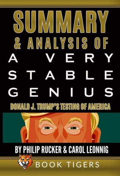 Summary and Analysis of: A Very Stable Genius Donald J. Trump’s Testing of America by Philip Rucker and Carol Leonnig, Book Tigers - Ebook - 9798201697150