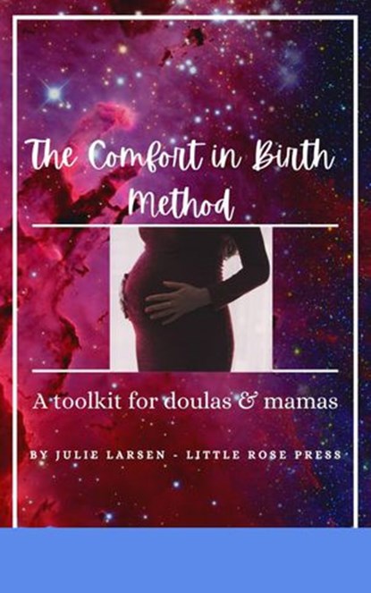 The Comfort in Birth Method; A toolkit for doulas & mamas, Julie Larsen - Ebook - 9798201698089