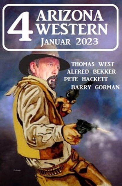 4 Arizona Western Januar 2023, Alfred Bekker ; Barry Gorman ; Pete Hackett ; Thomas West - Ebook - 9798201711238