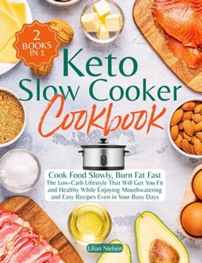 Keto Slow Cooker Cookbook I Cook Food Slowly, Burn Fat Fast I The Low-Carb Lifestyle That Will Get You Fit and Healthy While Enjoying Mouthwatering and Easy Recipes Even in Your Busy Days, Lilian Nielsen - Ebook - 9798201716790