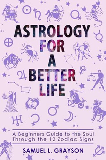 Astrology For A Better Life, Samuel Grayson - Ebook - 9798201719746