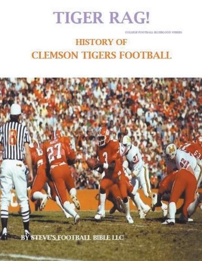 Tiger Rag! History of Clemson Tigers Football, Steve's Football Bible LLC - Paperback - 9798201722395