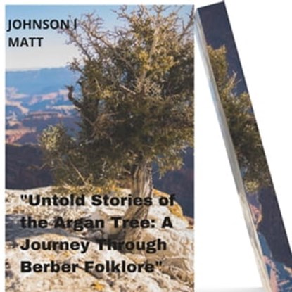 "Untold Stories of the Argan Tree: A Journey Through Berber Folklore", JOHNSON l MATT - Ebook - 9798201726553