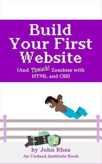 Build Your First Website (And Thwack Zombies with HTML and CSS), John Rhea - Ebook - 9798201741747