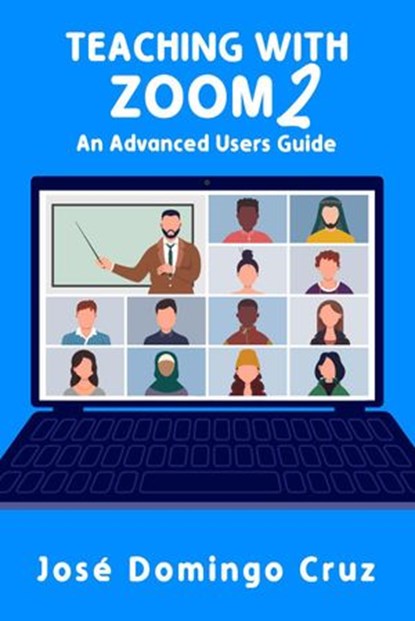 Teaching with Zoom 2: An Advanced Users Guide, José Domingo Cruz - Ebook - 9798201749200
