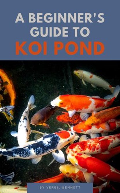 A Beginner's Guide To Koi Ponds, Vergil Bennett - Ebook - 9798201754686