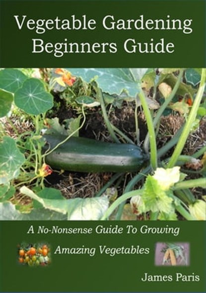 Vegetable Gardening Beginners Guide, James Paris - Ebook - 9798201755096