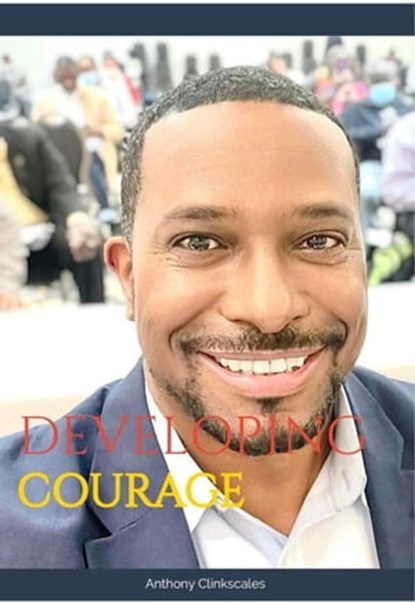 Developing Courage, Anthony Clinkscales - Ebook - 9798201762414