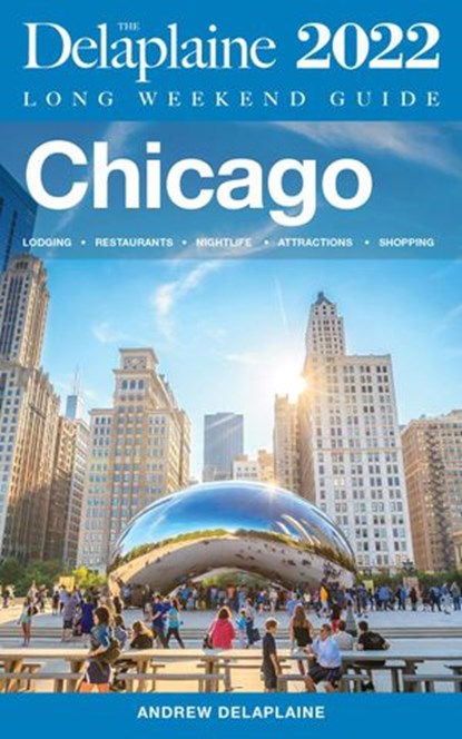 Chicago - The Delaplaine 2022 Long Weekend Guide, Andrew Delaplaine - Ebook - 9798201766450