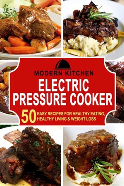 Electric Pressure Cooker: 50 Easy Recipes for Healthy Eating, Healthy Living & Weight Loss, Modern Kitchen - Ebook - 9798201767907