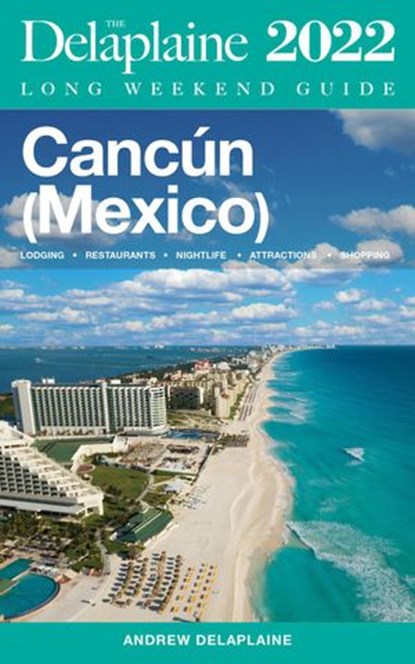 Cancun - The Delaplaine 2022 Long Weekend Guide, Andrew Delaplaine - Ebook - 9798201775599