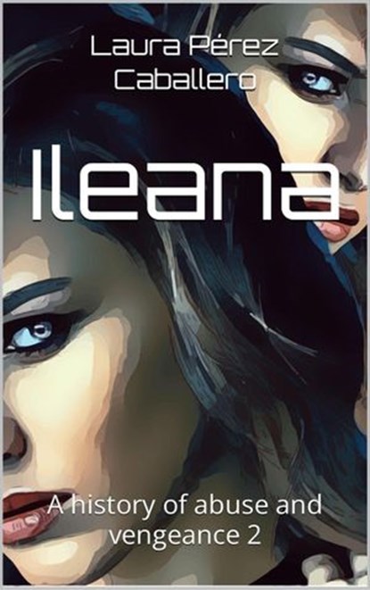 ILEANA a history of abuse and vengeance 2, Laura Pérez Caballero - Ebook - 9798201776121