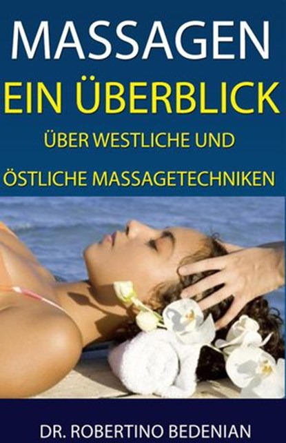 Massagen: Ein Überblick Über Westliche Und Östliche Massagetechniken, Dr. Robertino Bedenian - Ebook - 9798201777265