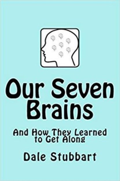 Our Seven Brains and How They Learned to Get Along, Dale Stubbart - Ebook - 9798201782627