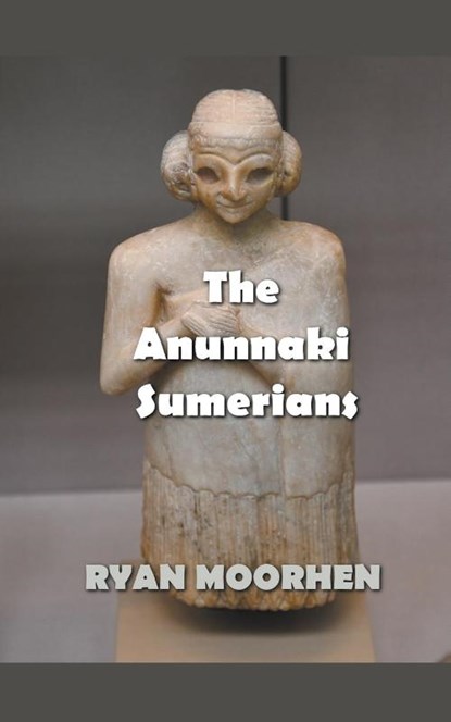 The Anunnaki Sumerians, Ryan Moorhen - Paperback - 9798201794064