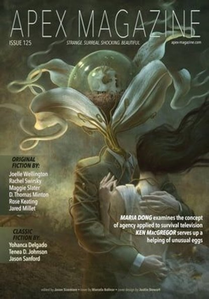 Apex Magazine Issue 125, Jason Sizemore ; Lesley Conner ; Rachel Swirsky ; Joelle Wellington ; Maggie Slater ; D. Thomas Minton ; Rose Keating ; Jared Millet ; Yohanca Delgado ; Tenea D. Johnson ; Jason Sanford ; Maria Dong ; Ken MacGregor ; Jeffrey Reynolds ; AC Wise ; Keturah B - Ebook - 9798201799564