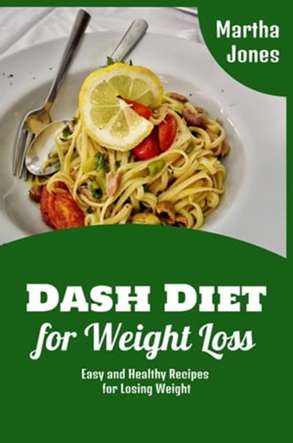 Dash Diet for Weight Loss: Easy and Healthy Recipes for Losing Weight, Martha Jones - Ebook - 9798201801304