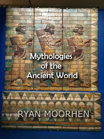 Mythologies of the Ancient World, RYAN MOORHEN - Ebook - 9798201807177