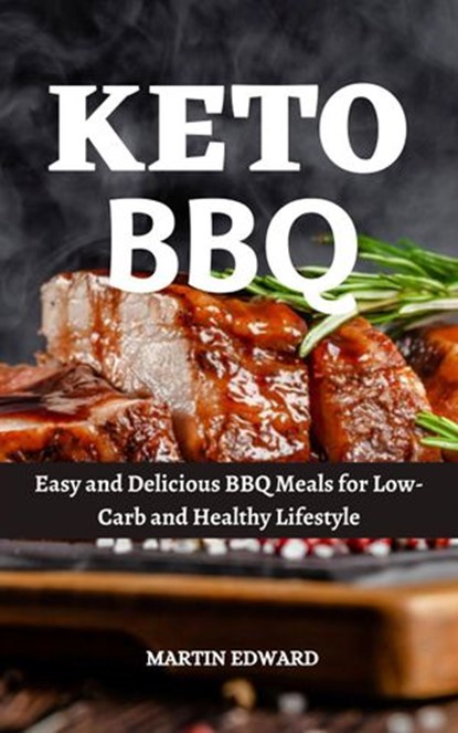 Keto Bbq : Easy and Delicious BBQ Meals for Low-Carb and Healthy Lifestyle, MARTIN EDWARD - Ebook - 9798201807757