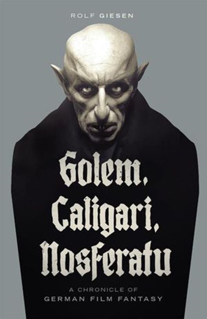 Golem, Caligari, Nosferatu - A Chronicle of German Film Fantasy, Ben Ohmart ; Rolf Giesen - Ebook - 9798201808099