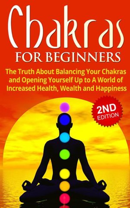 Chakras for Beginners: The Truth About Balancing Your Chakras and Opening Yourself Up to A World of Increased Health, Wealth and Happiness, Jessica Jacobs - Ebook - 9798201812478