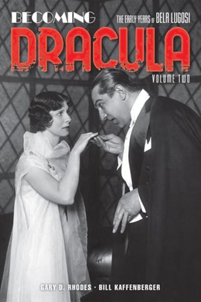 Becoming Dracula: The Early Years of Bela Lugosi, Volume 2, Gary D. Rhodes ; Bill Kaffenberger - Ebook - 9798201814250