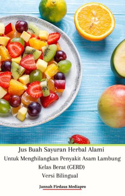 Jus Buah Sayuran Herbal Alami Untuk Menghilangkan Penyakit Asam Lambung Kelas Berat (GERD) Versi Bilingual, Jannah Firdaus Mediapro - Ebook - 9798201815257