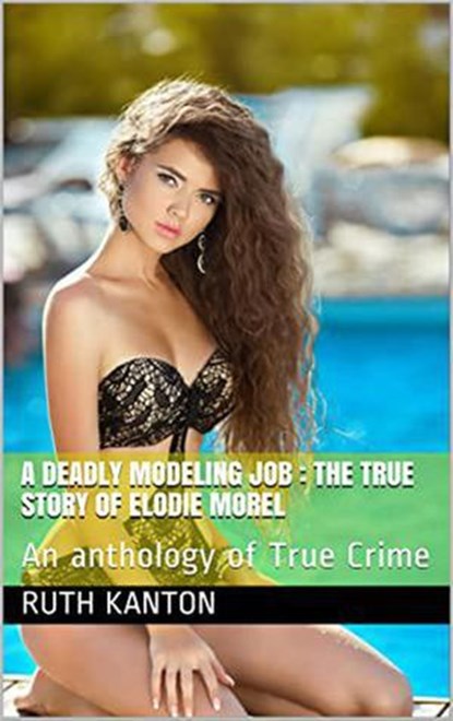 A Deadly Modeling Job : The True Story of Elodie Morel, Ruth Kanton - Ebook - 9798201817428