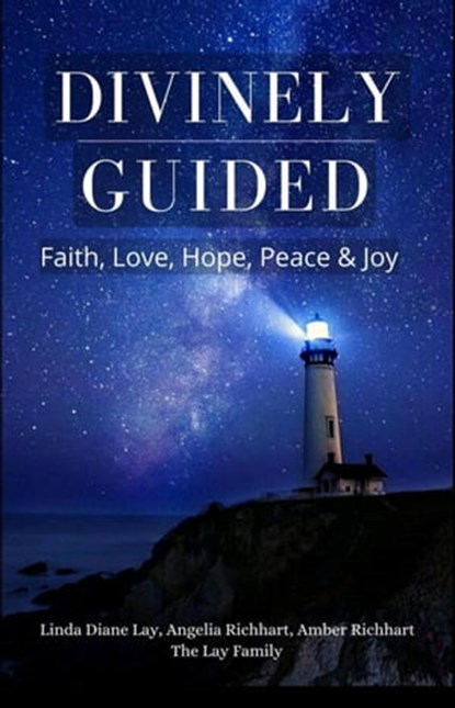 Divinely Guided: Faith, Love, Hope, Peace and Joy, Linda Diane Lay ; Angelia Richhart ; Amber Richhart ; Lay Family ; The Royal House of Normandy Royal Lay Family - Ebook - 9798201818463