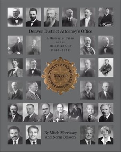 Denver District Attorney's Office: A History of Crime in the Mile High City 1869 - 2021, Mitchell R. Morrissey ; Norman J. Brisson - Ebook - 9798201828387