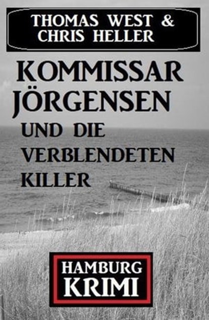 Kommissar Jörgensen und die verblendeten Killer: Hamburg Krimi, Chris Heller ; Thomas West - Ebook - 9798201838225