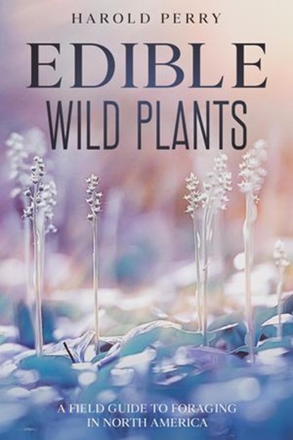 Edible Wild Plants: A Field Guide to Foraging in North America, Harold Perry - Ebook - 9798201842789