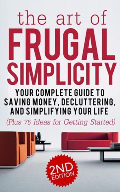 The Art of Frugal Simplicity: Your Complete Guide to Saving Money, Decluttering and Simplifying Your Life (Plus 75 Ideas for Getting Started), Jesse Jacobs - Ebook - 9798201845384
