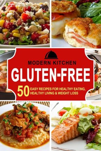 Gluten-Free: 50 Easy Recipes for Healthy Eating, Healthy Living & Weight Loss, Modern Kitchen - Ebook - 9798201851316