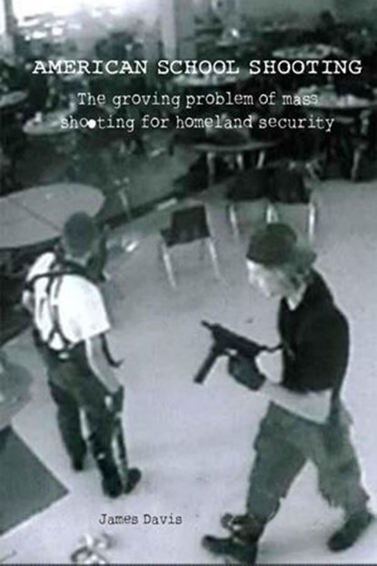 American School Shooting The Growing Problem Of Mass Shooting For Homeland Security, James Davis - Ebook - 9798201853686