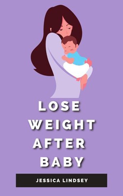 Lose Weight After Baby, Jessica Lindsey - Ebook - 9798201853730
