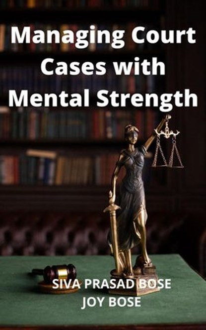 Managing Court Cases with Mental Strength, Siva Prasad Bose ; Joy Bose - Ebook - 9798201863319
