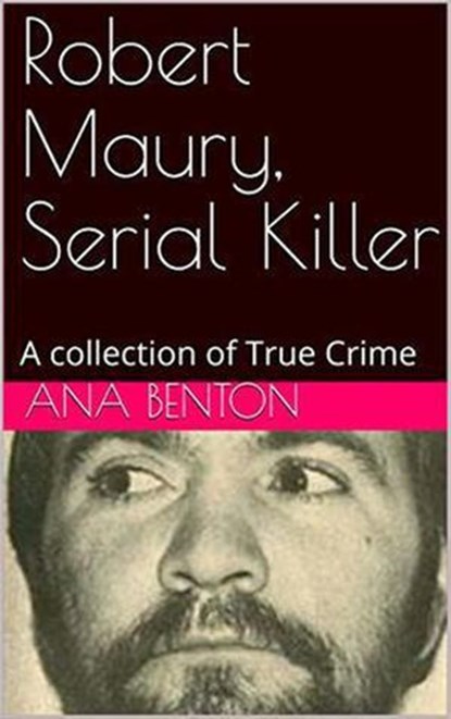 Robert Maury, Serial Killer, Ana Benson - Ebook - 9798201866648