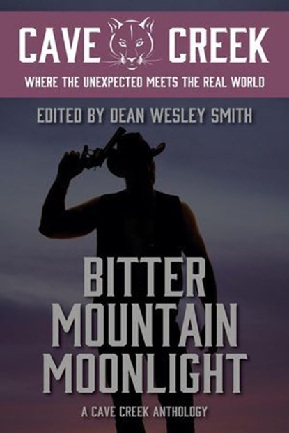 Bitter Mountain Moonlight: A Cave Creek Anthology, Dean Wesley Smith ; David H. Hendrickson ; Rebecca M. Senese ; R.W. Wallace ; Robert J. McCarter ; Jason A. Adams ; Deb Miller ; Edward J. Knight ; Harvey Stanbrough - Ebook - 9798201868512