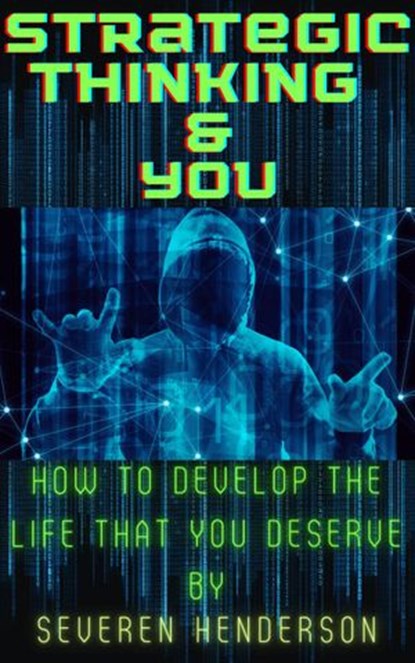 Strategic Thinking & You. How to Develop The Life That You Deserve, Severen Henderson - Ebook - 9798201868857