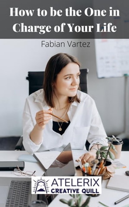 How to be the One in Charge of Your Life, Fabian Vartez - Ebook - 9798201869472