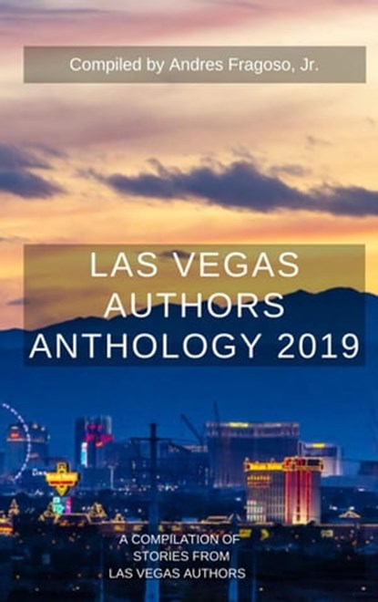 Las Vegas Authors Anthology 2019, Andres Fragoso Jr ; Paul Atreides ; Keech Ballard ; Ned Barnett ; Anderson Black ; Darlien Breeze ; A.L. Campbell ; Tamia Dow ; Tracy Downey ; Lauryn Dyan ; Nadia Fox ; IM Humanity ; Kristine Johnson ; Colin Mole ; Chema Montecristo ; Nancy Nelson ; John  - Ebook - 9798201871505